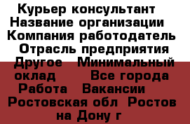 Курьер-консультант › Название организации ­ Компания-работодатель › Отрасль предприятия ­ Другое › Минимальный оклад ­ 1 - Все города Работа » Вакансии   . Ростовская обл.,Ростов-на-Дону г.